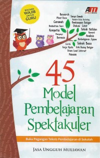 45 model pembelajaran spektakuler: buku pegangan teknis pembelajaran di sekolah