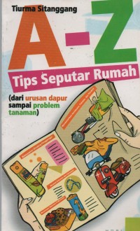 A-Z tips seputar rumah : dari urusan dapur sampai problem tanaman