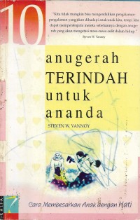 10 anugerah terindah untuk ananda cara membesarkan anak dengan hati