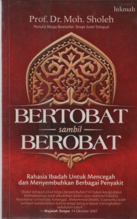 Bertobat sambil berobat : rahasia ibadah untuk mencegah dan menyembuhkan berbagai penyakit