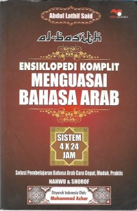 Ensiklopedi komplit menguasai bahasa arab sistem 4x24 jam : solusi pembelajaran bahasa arab cara cepat, mudah, praktis, nahwu & shorof