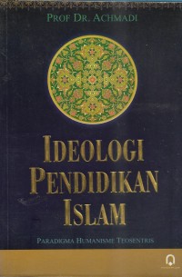 Ideologi pendidikan islam : paradigma humanisme teosentris