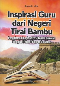 Inspirasi guru dari negeri tirai bambu : pengalaman inspiratif 25 kepala sekolah mengikuti short course di china