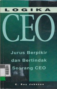 Logika CEO : berpikir dan bertindak seperti chief executive  officer