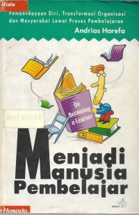 Menjadi manusia pembelajaran (on becoming a learner) : pemberdayaan diri, transformasi organisasi dan masyarakat lewat proses pembelajaran