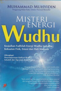 Misteri energi wudhu : keajaiban fadhilah energi wudhu terhadap kekuatan fisik, emosi, dan hati manusia