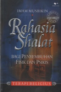 Rahasia shalat : bagi penyembuhan fisik dan psikis