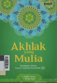 Akhlak yang mulia: Bimbingan akhlak sesuai tuntunan Rasulullah