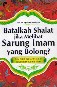 Batalkah shalat jika melihat sarung Imam bolong!: 136 hal seputar masalah sehari-hari dunia Islam