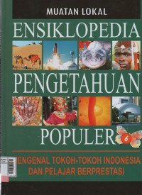 Muatan lokal ensiklopedia pengetahuan populer mengenal tokoh-tokoh Indonesia dan?