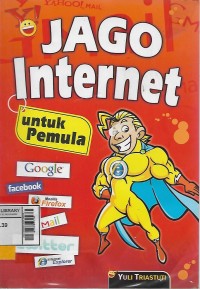 Jago internet untuk pemula : langsung praktik, langsung bisa!