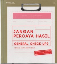 Jangan percaya hasil general check-up?: mitos dan fakta sehat sejati