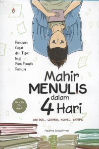 Mahir menulis dalam 4 hari: artikel, cerpen, novel, skripsi