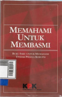 Memahami untuk membasmi: Buku saku untuk memahami tindak pidana korupsi