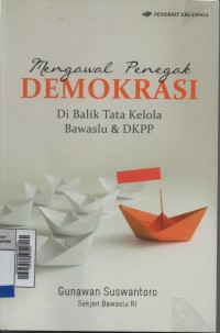 Mengawal penegak demokrasi; dibalik tata kelola bawaslu dan DKPP