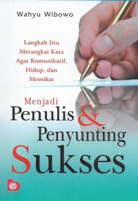 Menjadi penulis dan penyunting sukses: langkah jitu merangkai kata agar komunikatif, hidup dan memikat