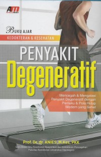 Penyakit degeneratif: mencegah dan mengatasi penyakit degeneratif dengan perilaku & pola hidup modern yang sehat