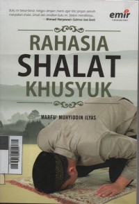 Rahasia shalat khusyuk; cara mudah menikmati shalat, zikir dan doa