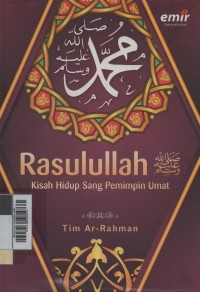 Muhammad Rasulullah SAW: kisah hidup sang pemimpin umat