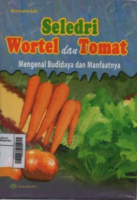 Seledri Wortel dan Tomat : Mengenal Budidaya dan Manfaatnya