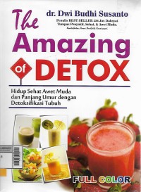 The amazing of Detox : hidup sehat, awet muda, dan panjang umur dengan Detoksifikasi Tubuh